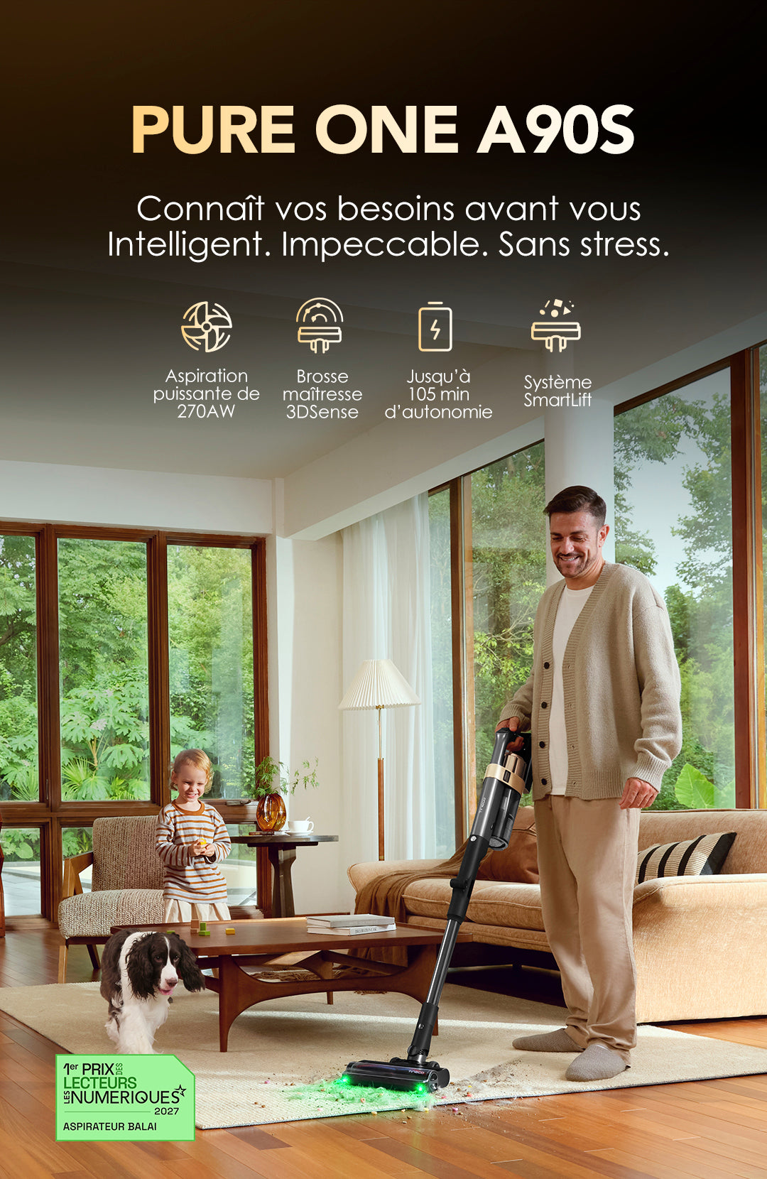 Tineco PURE ONE A90S Aspirateur Balai Sans Fil - Tineco FR, aspirateur, aspirateur balai, aspirateur sans fil, aspirateur eau et poussière, robot aspirateur, efficace sur tous types de sols
Le Tineco PURE ONE A90S : l’aspirateur qui anticipe vos besoins. Avec sa puissance de 270AW, sa brosse 3DSense adaptable et une autonomie de 105 minutes, il nettoie tous vos sols (tapis, parquet...) avec précision — sans effort, sans stress. Son système SmartLift simplifie encore plus les tâches (zones hautes, recoins), tandis que son intelligence proactive détecte la saleté avant vous : un outil intuitif, efficace, fait pour rendre votre quotidien plus léger.