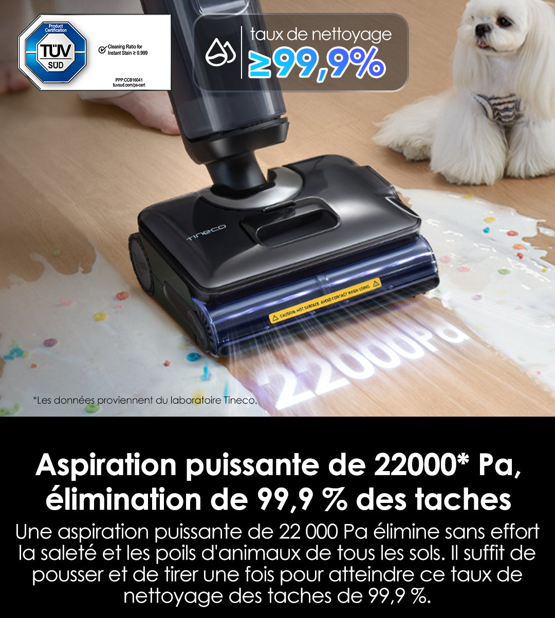 Tineco FLOOR ONE S7 Stretch Steam Aspirateur Balai Vapeur Sans Fil Tout - en - Un - Tineco FR, aspirateur laveur, aspirateur balai, aspirateur sans fil, meilleur aspirateur laveur, nettoyeur vapeur, balai vapeur
Ce Tineco dispose d’une aspiration de 22 000Pa, ce qui est 22% plus puissant que d’autres modèles (selon les tests du labo Tineco). Cette puissance permet de soulever facilement les saletés, débris ou poils sur toutes les surfaces, pour un nettoyage profond à chaque fois.